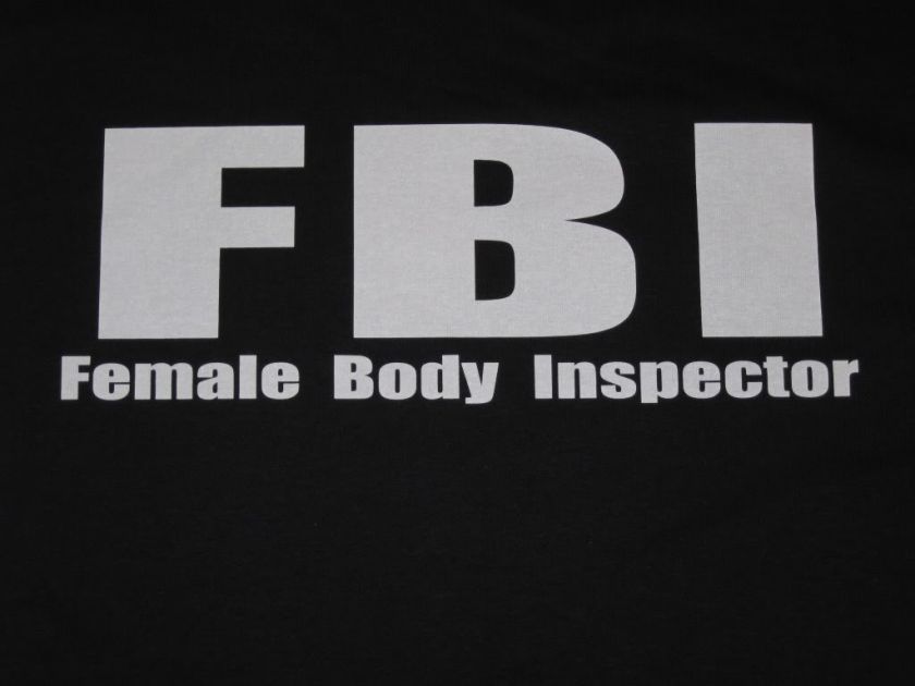 FEMALE BODY INSPECTOR FBI Funny T Shirt Adult Humor Tee  